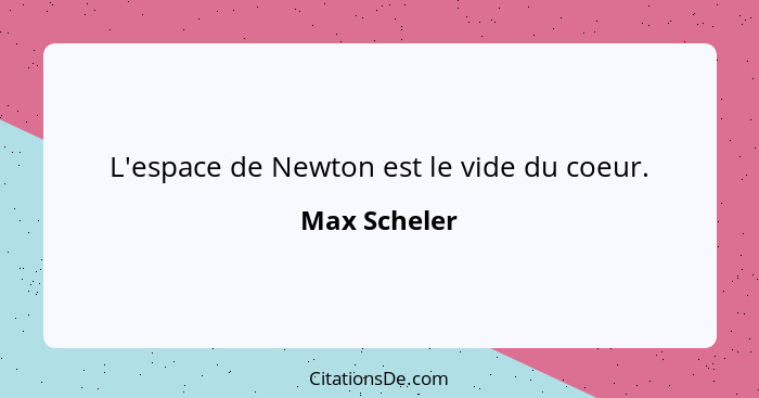 L'espace de Newton est le vide du coeur.... - Max Scheler