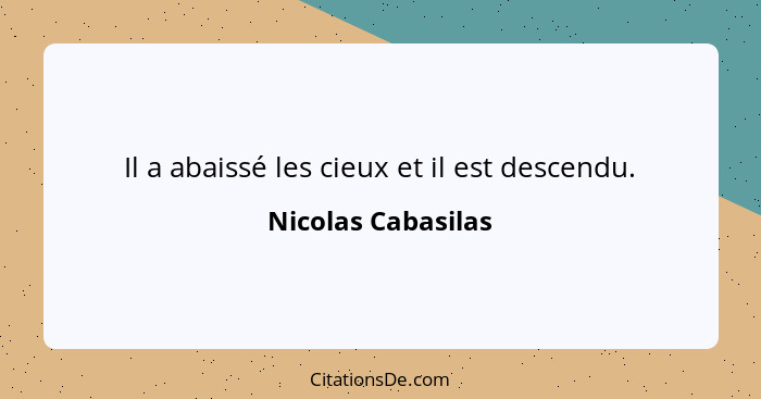 Il a abaissé les cieux et il est descendu.... - Nicolas Cabasilas