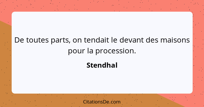 De toutes parts, on tendait le devant des maisons pour la procession.... - Stendhal