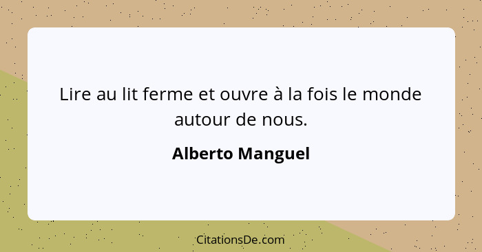 Lire au lit ferme et ouvre à la fois le monde autour de nous.... - Alberto Manguel