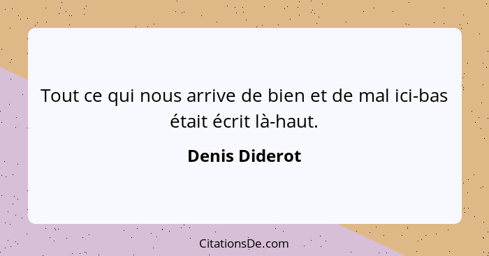 Tout ce qui nous arrive de bien et de mal ici-bas était écrit là-haut.... - Denis Diderot