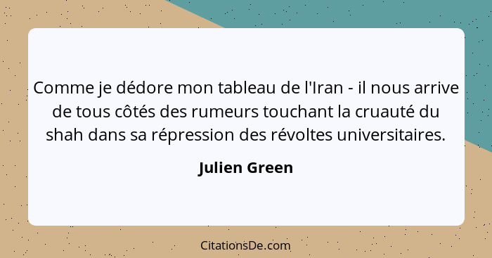 Comme je dédore mon tableau de l'Iran - il nous arrive de tous côtés des rumeurs touchant la cruauté du shah dans sa répression des rév... - Julien Green