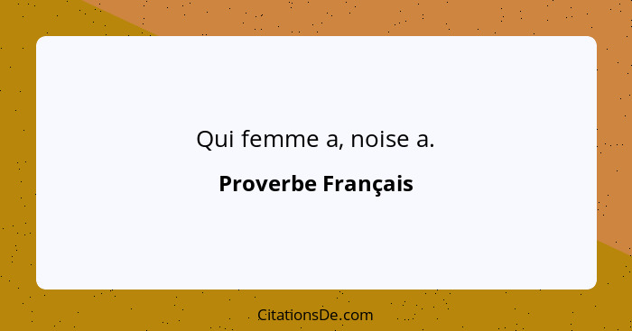 Qui femme a, noise a.... - Proverbe Français