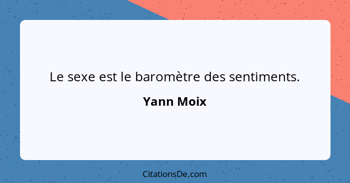 Le sexe est le baromètre des sentiments.... - Yann Moix