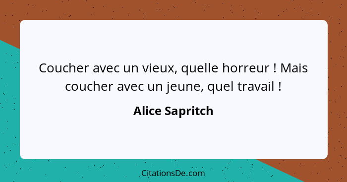 Coucher avec un vieux, quelle horreur ! Mais coucher avec un jeune, quel travail !... - Alice Sapritch