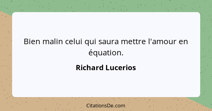 Bien malin celui qui saura mettre l'amour en équation.... - Richard Lucerios