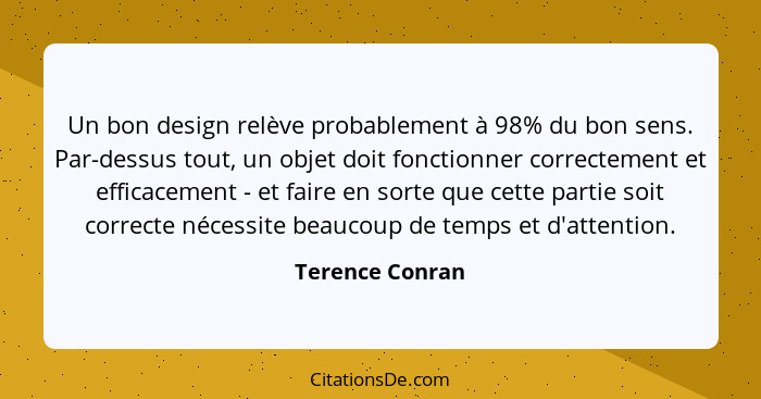 Un bon design relève probablement à 98% du bon sens. Par-dessus tout, un objet doit fonctionner correctement et efficacement - et fai... - Terence Conran