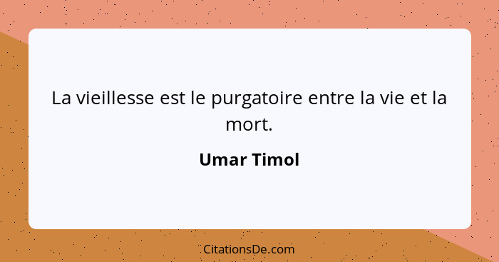 La vieillesse est le purgatoire entre la vie et la mort.... - Umar Timol