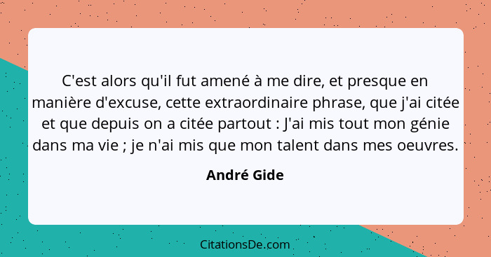 C'est alors qu'il fut amené à me dire, et presque en manière d'excuse, cette extraordinaire phrase, que j'ai citée et que depuis on a cit... - André Gide
