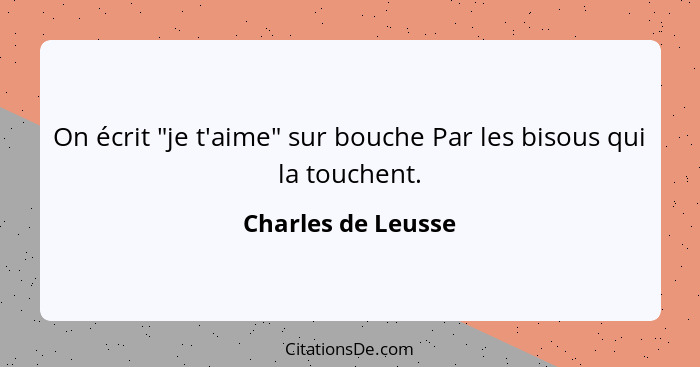 On écrit "je t'aime" sur bouche Par les bisous qui la touchent.... - Charles de Leusse