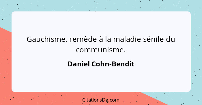 Gauchisme, remède à la maladie sénile du communisme.... - Daniel Cohn-Bendit