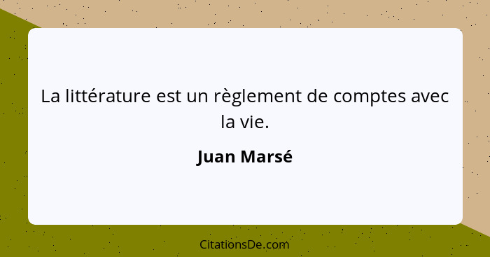 La littérature est un règlement de comptes avec la vie.... - Juan Marsé