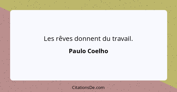 Les rêves donnent du travail.... - Paulo Coelho