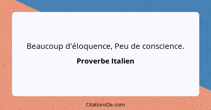 Beaucoup d'éloquence, Peu de conscience.... - Proverbe Italien