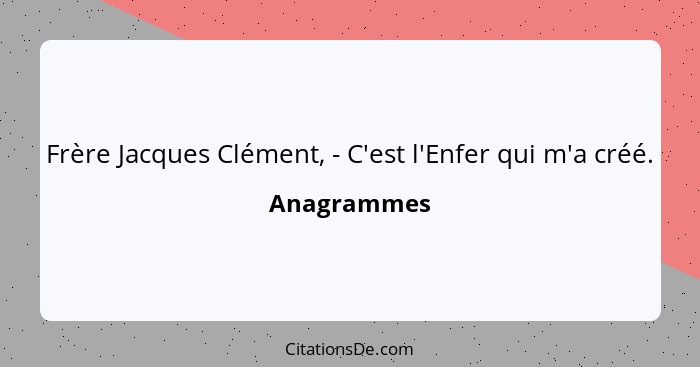 Frère Jacques Clément, - C'est l'Enfer qui m'a créé.... - Anagrammes