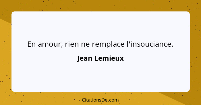 En amour, rien ne remplace l'insouciance.... - Jean Lemieux