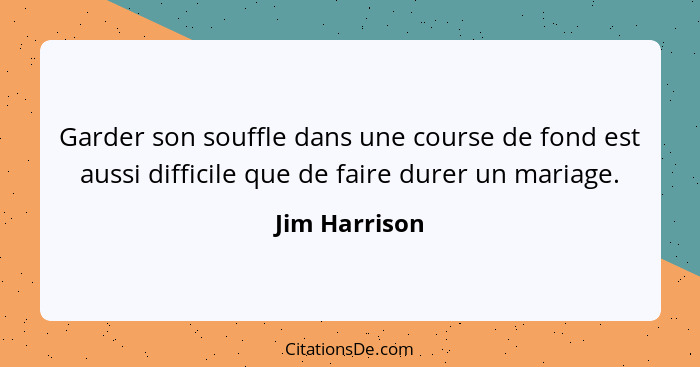 Garder son souffle dans une course de fond est aussi difficile que de faire durer un mariage.... - Jim Harrison