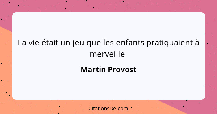 La vie était un jeu que les enfants pratiquaient à merveille.... - Martin Provost