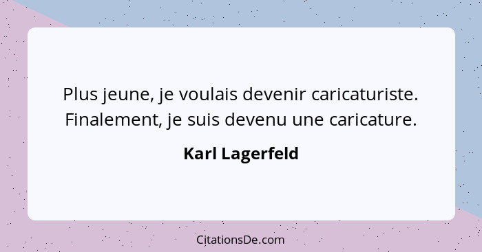 Plus jeune, je voulais devenir caricaturiste. Finalement, je suis devenu une caricature.... - Karl Lagerfeld