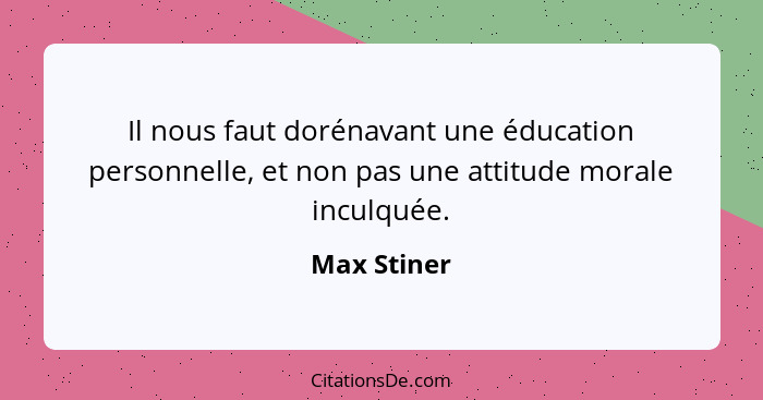 Il nous faut dorénavant une éducation personnelle, et non pas une attitude morale inculquée.... - Max Stiner