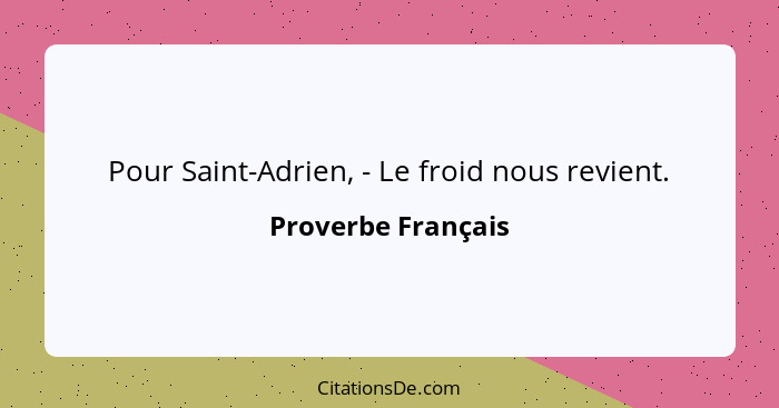 Pour Saint-Adrien, - Le froid nous revient.... - Proverbe Français