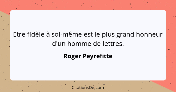 Etre fidèle à soi-même est le plus grand honneur d'un homme de lettres.... - Roger Peyrefitte