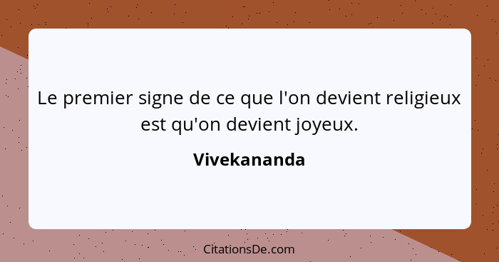 Le premier signe de ce que l'on devient religieux est qu'on devient joyeux.... - Vivekananda