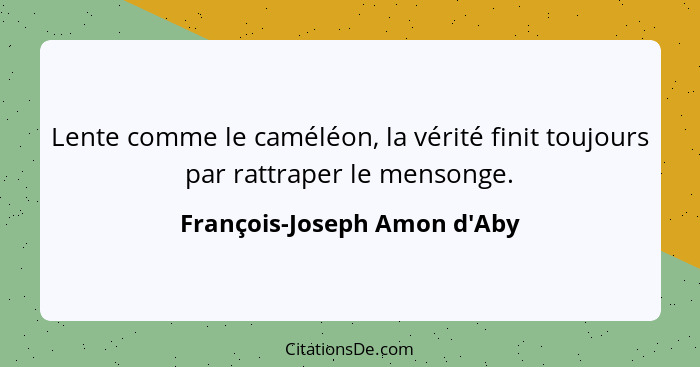 Lente comme le caméléon, la vérité finit toujours par rattraper le mensonge.... - François-Joseph Amon d'Aby