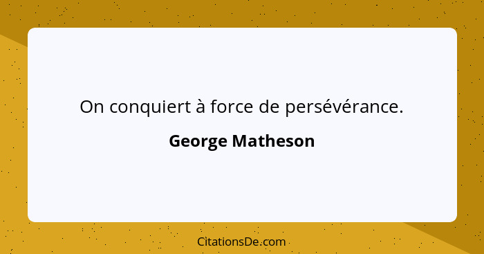 On conquiert à force de persévérance.... - George Matheson