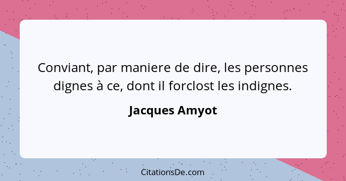 Conviant, par maniere de dire, les personnes dignes à ce, dont il forclost les indignes.... - Jacques Amyot