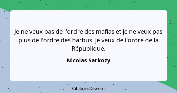 Je ne veux pas de l'ordre des mafias et je ne veux pas plus de l'ordre des barbus. Je veux de l'ordre de la République.... - Nicolas Sarkozy