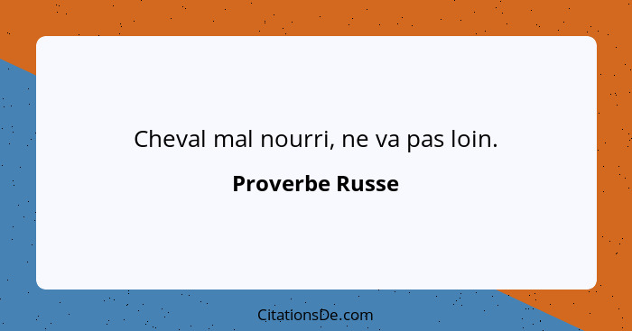 Cheval mal nourri, ne va pas loin.... - Proverbe Russe