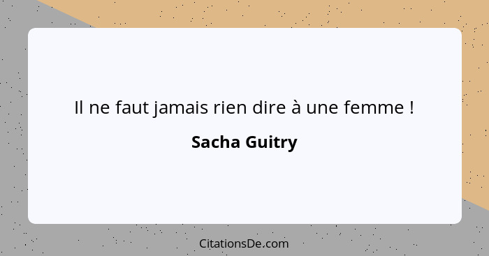 Il ne faut jamais rien dire à une femme !... - Sacha Guitry