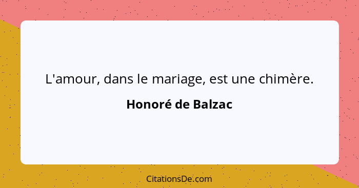 L'amour, dans le mariage, est une chimère.... - Honoré de Balzac