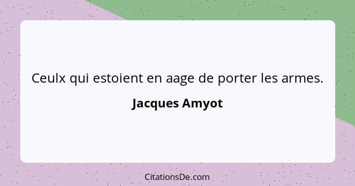 Ceulx qui estoient en aage de porter les armes.... - Jacques Amyot