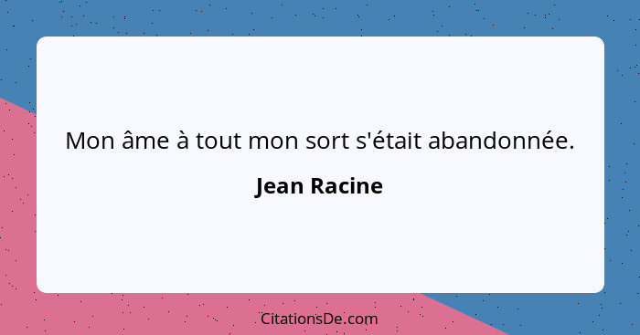 Mon âme à tout mon sort s'était abandonnée.... - Jean Racine