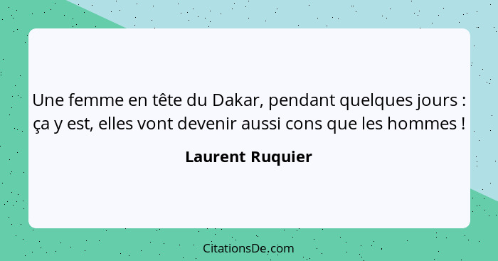 Une femme en tête du Dakar, pendant quelques jours : ça y est, elles vont devenir aussi cons que les hommes !... - Laurent Ruquier