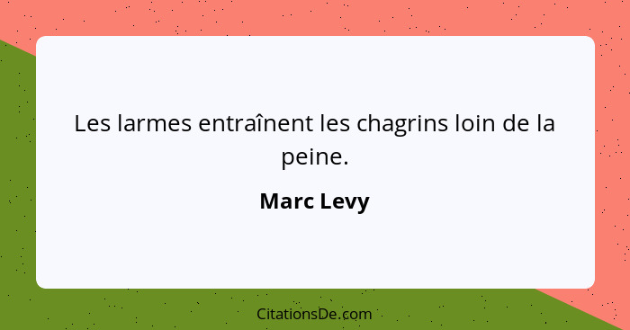 Les larmes entraînent les chagrins loin de la peine.... - Marc Levy