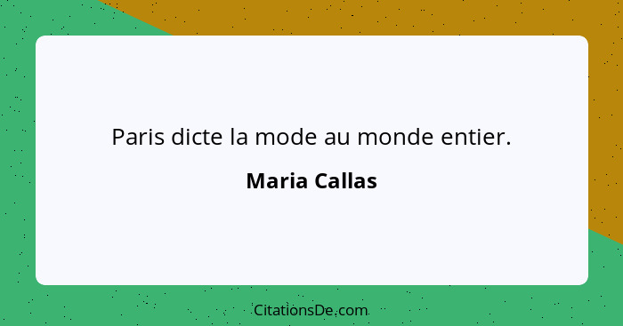 Paris dicte la mode au monde entier.... - Maria Callas