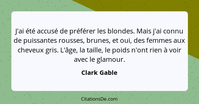 J'ai été accusé de préférer les blondes. Mais j'ai connu de puissantes rousses, brunes, et oui, des femmes aux cheveux gris. L'âge, la t... - Clark Gable