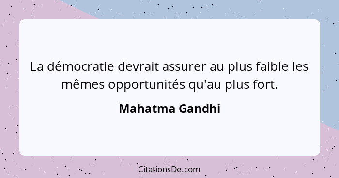 La démocratie devrait assurer au plus faible les mêmes opportunités qu'au plus fort.... - Mahatma Gandhi