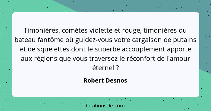 Timonières, comètes violette et rouge, timonières du bateau fantôme où guidez-vous votre cargaison de putains et de squelettes dont le... - Robert Desnos