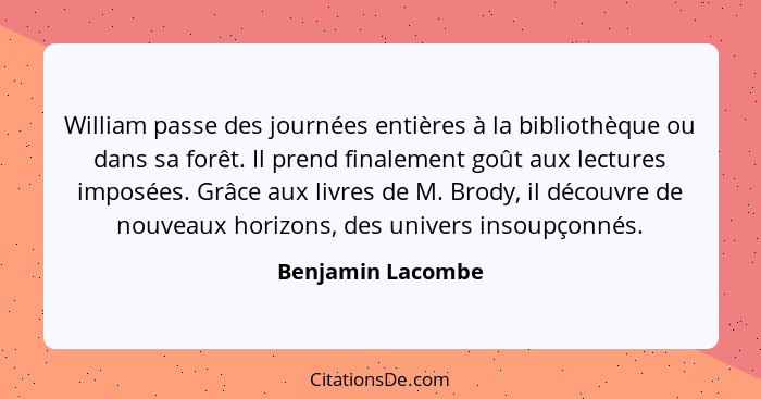 William passe des journées entières à la bibliothèque ou dans sa forêt. Il prend finalement goût aux lectures imposées. Grâce aux l... - Benjamin Lacombe