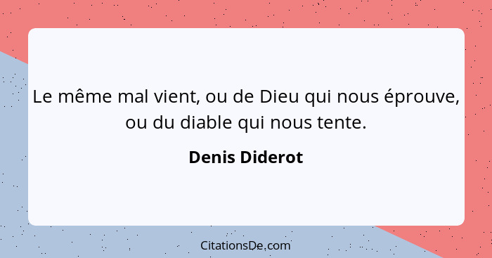 Le même mal vient, ou de Dieu qui nous éprouve, ou du diable qui nous tente.... - Denis Diderot