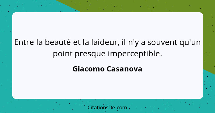 Entre la beauté et la laideur, il n'y a souvent qu'un point presque imperceptible.... - Giacomo Casanova
