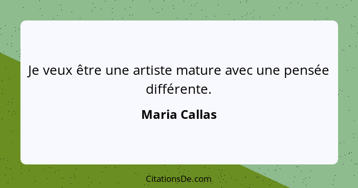 Je veux être une artiste mature avec une pensée différente.... - Maria Callas