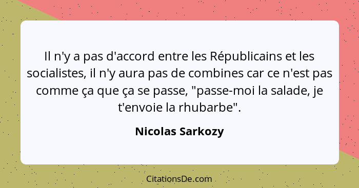 Il n'y a pas d'accord entre les Républicains et les socialistes, il n'y aura pas de combines car ce n'est pas comme ça que ça se pas... - Nicolas Sarkozy