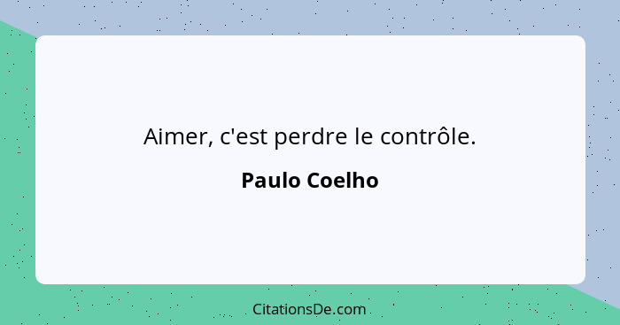 Aimer, c'est perdre le contrôle.... - Paulo Coelho