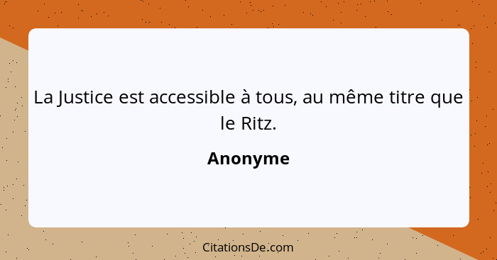 La Justice est accessible à tous, au même titre que le Ritz.... - Anonyme