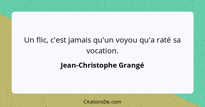 Un flic, c'est jamais qu'un voyou qu'a raté sa vocation.... - Jean-Christophe Grangé